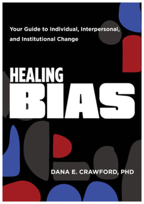 Healing Bias: Your Guide to Individual, Interpersonal, and Institutional Change by Dana E. Crawford book cover