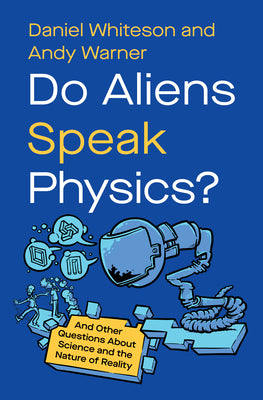 Book cover of Do Aliens Speak Physics?: And Other Questions about Science and the Nature of Reality by Whiteson, Daniel