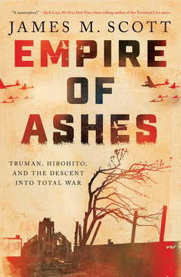 Empire of Ashes: Truman, Hirohito, and the Descent Into Total War by Scott, James M. book cover