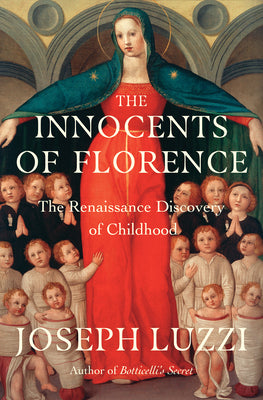 The Innocents of Florence: The Renaissance Discovery of Childhood by Joseph Luzzi book cover