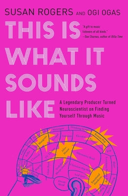 This Is What It Sounds Like: A Legendary Producer Turned Neuroscientist on Finding Yourself Through Music by Susan Rogers book cover