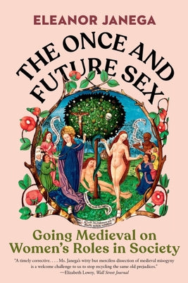 The Once and Future Sex: Going Medieval on Women's Roles in Society by Eleanor Janega book cover