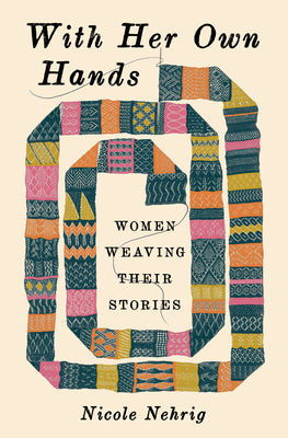 Book cover of With Her Own Hands: Women Weaving Their Stories by Nehrig, Nicole