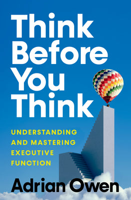 Think Before You Think: Understanding and Mastering Executive Function by Owen, Adrian book cover