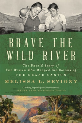 Book cover of Brave the Wild River: The Untold Story of Two Women Who Mapped the Botany of the Grand Canyon by Sevigny, Melissa L.