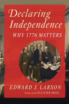 Book cover of Declaring Independence: Why 1776 Matters by Larson, Edward J.