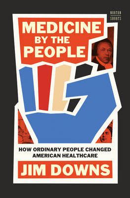 Medicine by the People: How Ordinary People Changed American Healthcare by Jim Downs book cover