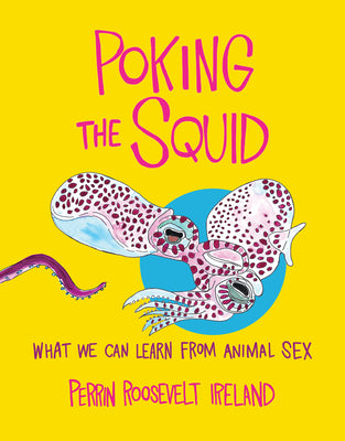 Poking the Squid: What We Can Learn from Animal Sex by Ireland, Perrin Roosevelt book cover