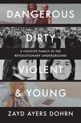 Dangerous, Dirty, Violent, and Young: A Fugitive Family in the Revolutionary Underground by Dohrn, Zayd Ayers book cover
