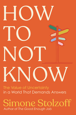 How to Not Know: The Value of Uncertainty in a World That Demands Answers by Stolzoff, Simone book cover