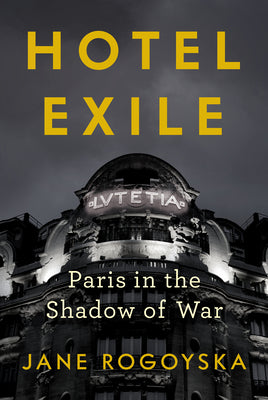 Hotel Exile: Paris in the Shadow of War by Rogoyska, Jane book cover