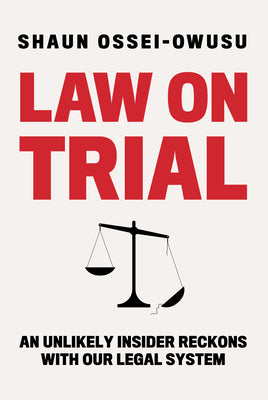 Law on Trial: An Unlikely Insider Reckons with Our Legal System by Ossei-Owusu, Shaun book cover