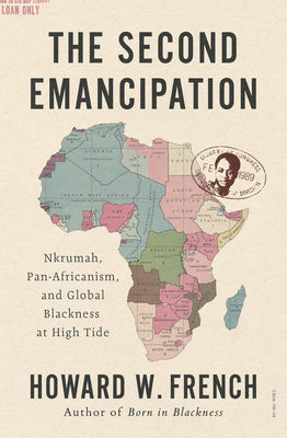 Book cover of The Second Emancipation: Nkrumah, Pan-Africanism, and Global Blackness at High Tide by French, Howard W.