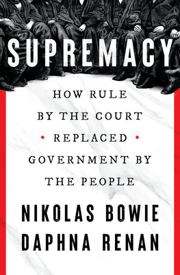Supremacy: How Rule by the Court Replaced Government by the People by Bowie, Nikolas book cover