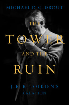 The Tower and the Ruin: J.R.R. Tolkien's Creation by Michael DC Drout book cover
