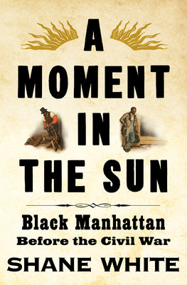 A Moment in the Sun: Black Manhattan Before the Civil War by White, Shane book cover
