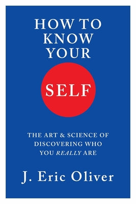 Book cover of How to Know Your Self: The Art & Science of Discovering Who You Really Are by Oliver, J. Eric
