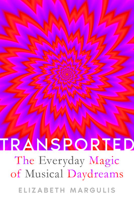 Transported: The Everyday Magic of Musical Daydreams by Margulis, Elizabeth book cover