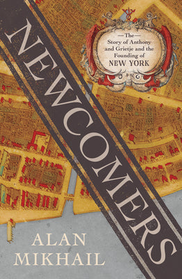 Newcomers: The Story of Anthony and Grietje and the Founding of New York by Mikhail, Alan book cover