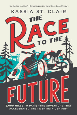 The Race to the Future: 8,000 Miles to Paris - The Adventure That Accelerated the Twentieth Century by Kassia St Clair book cover