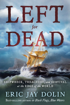 Left for Dead: Shipwreck, Treachery, and Survival at the Edge of the World by Eric Jay Dolin book cover