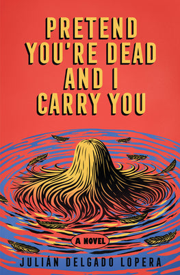 Pretend You're Dead and I Carry You by Delgado Lopera, Juli book cover