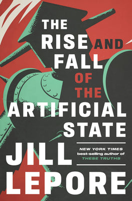 The Rise and Fall of the Artificial State by Lepore, Jill book cover