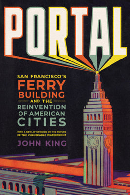Book cover of Portal: San Francisco's Ferry Building and the Reinvention of American Cities by King, John
