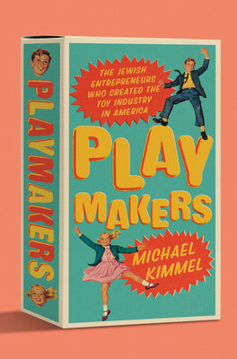 Book cover of Playmakers: The Jewish Entrepreneurs Who Created the Toy Industry in America by Kimmel, Michael