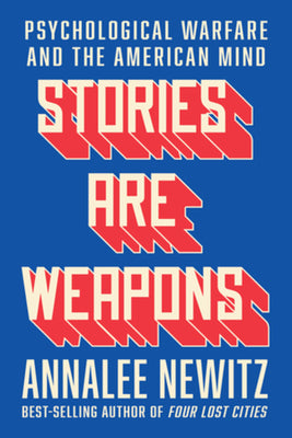 Stories Are Weapons: Psychological Warfare and the American Mind by Annalee Newitz book cover