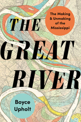 The Great River: The Making and Unmaking of the Mississippi by Boyce Upholt book cover