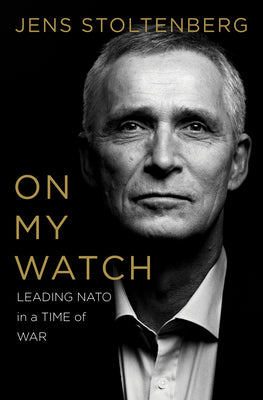 Book cover of On My Watch: Leading NATO in a Time of War by Stoltenberg, Jens