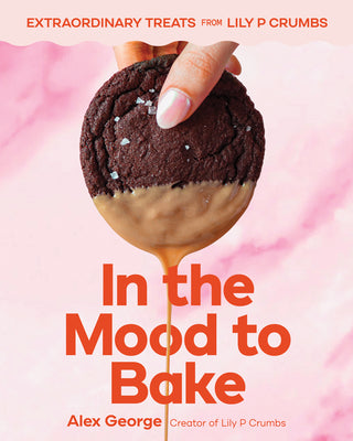 In the Mood to Bake: Extraordinary Treats from Lily P Crumbs by Alex George book cover