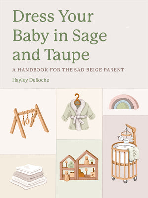 Dress Your Baby in Sage and Taupe: A Handbook for the Sad Beige Parent by Deroche, Hayley book cover