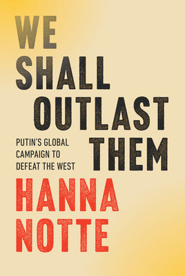 We Shall Outlast Them: Putin's Global Campaign to Defeat the West by Notte, Hanna book cover