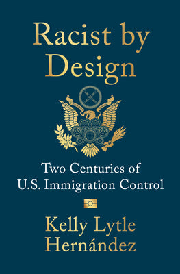 Racist by Design: Two Centuries of U.S. Immigration Control by Lytle Hern book cover