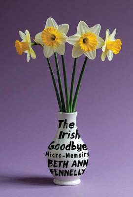 Book cover of The Irish Goodbye: Micro-Memoirs by Fennelly, Beth Ann