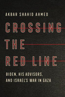 Crossing the Red Line: Biden, His Advisors, and Israel's War in Gaza by Ahmed, Akbar Shahid book cover