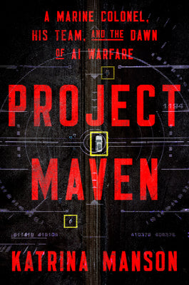 Book cover of Project Maven: A Marine Colonel, His Team, and the Dawn of AI Warfare by Manson, Katrina
