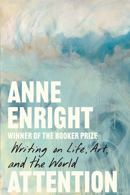 Book cover of Attention: Writing on Life, Art, and the World by Enright, Anne