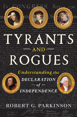 Tyrants and Rogues: Understanding the Declaration of Independence by Parkinson, Robert G. book cover