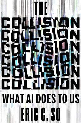 The Collision: What AI Does to Us by Eric C. So book cover