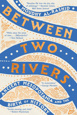Between Two Rivers: Ancient Mesopotamia and the Birth of History by Moudhy Al-Rashid book cover