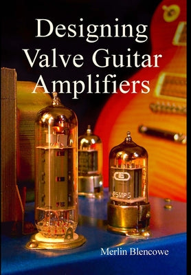 Designing Valve Guitar Amplifiers by Merlin Blencowe book cover