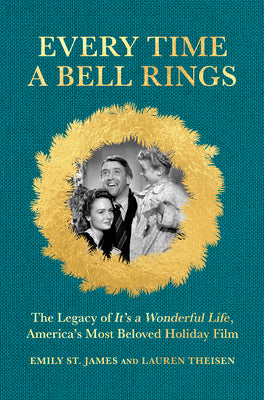 Every Time a Bell Rings: The Legacy of It's a Wonderful Life, America's Most Beloved Holiday Film by Lauren Theisen book cover