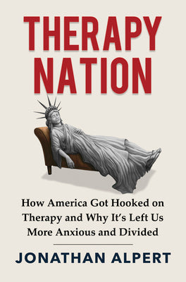 Therapy Nation: How America Got Hooked on Therapy and Why It's Left Us More Anxious and Divided by Alpert, Jonathan book cover