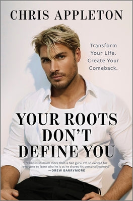Book cover of Your Roots Don't Define You: Transform Your Life. Create Your Comeback. by Appleton, Chris