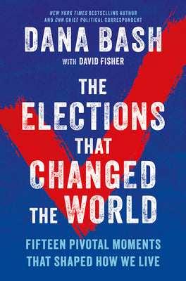 The Elections That Changed the World: Fifteen Pivotal Moments That Shaped How We Live by Bash, Dana book cover