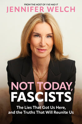 Not Today, Fascists: The Lies That Got Us Here, and the Truths That Will Reunite Us by Jennifer Welch book cover