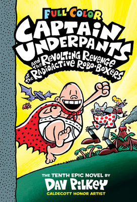 Book cover of Captain Underpants and the Revolting Revenge of the Radioactive Robo-Boxers: Color Edition (Captain Underpants #10): From the Creator of Dog Man: Volu by Pilkey, Dav